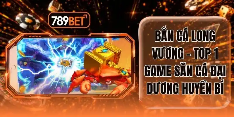 Bắn Cá Long Vương - Top 1 Game Săn Cá Đại Dương Huyền Bí