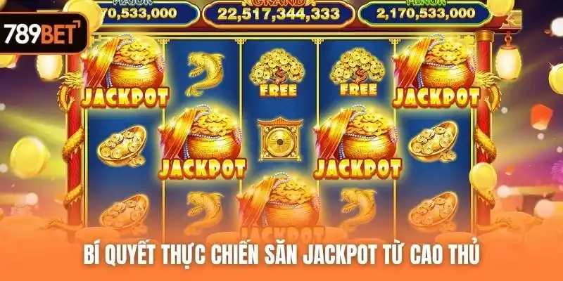 Bí quyết thực chiến săn jackpot từ cao thủ