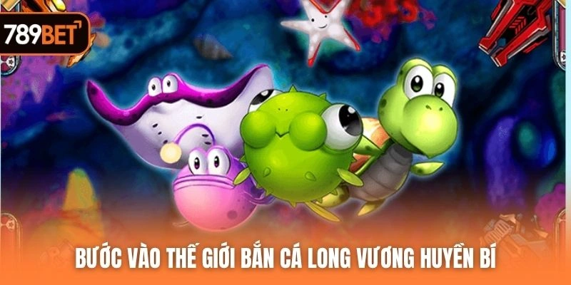 Bước vào thế giới bắn cá long vương huyền bí