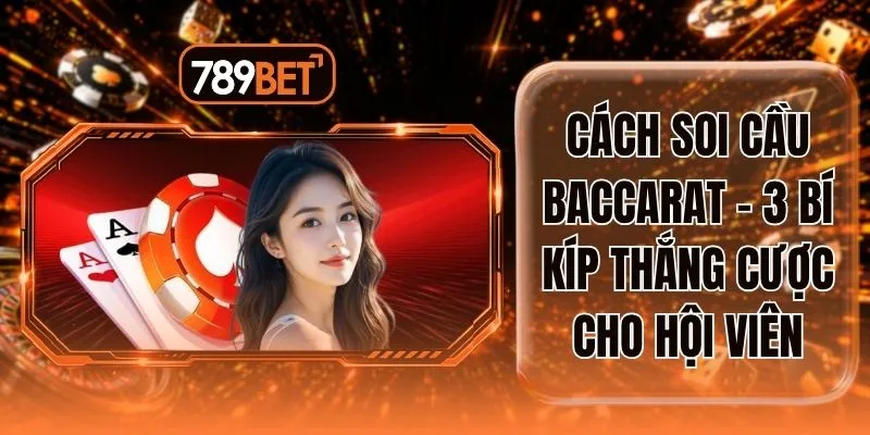 Cách Soi Cầu Baccarat - 3 Bí Kíp Thắng Cược Cho Hội Viên