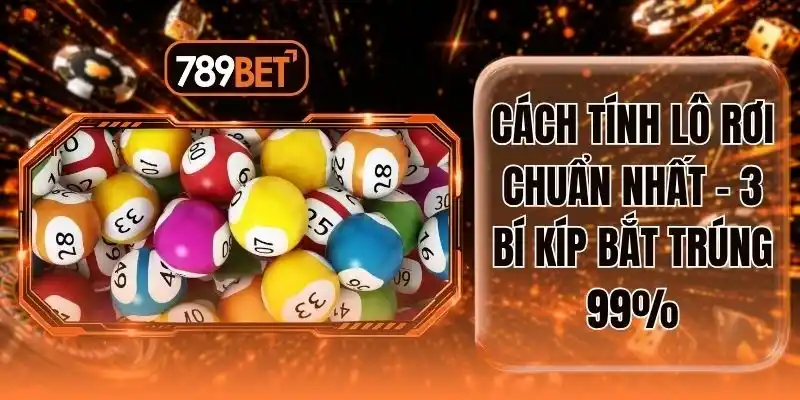 Cách Tính Lô Rơi Chuẩn Nhất - 3 Bí Kíp Bắt Trúng 99%