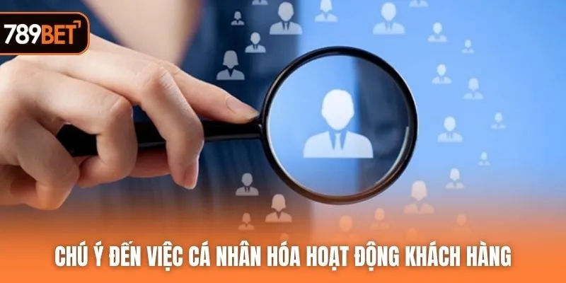 Chú ý đến việc cá nhân hóa hoạt động khách hàng