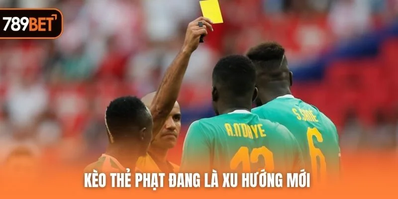 Kèo thẻ phạt đang là xu hướng mới 