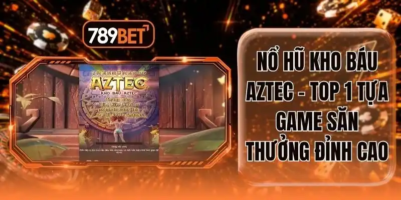 Nổ Hũ Kho Báu Aztec - Top 1 Tựa Game Săn Thưởng Đỉnh Cao