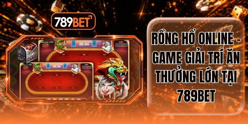 Rồng Hổ Online - Game Giải Trí Ăn Thưởng Lớn Tại 789BET